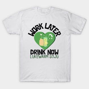 Work Later Drink Now, Lukewarm Soju T-Shirt